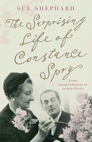 Könyv Surprising Life of Constance Spry Sue Shephard