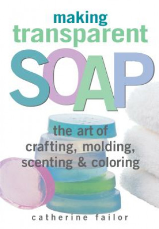 Kniha Making Transparent Soap Catherine Failor