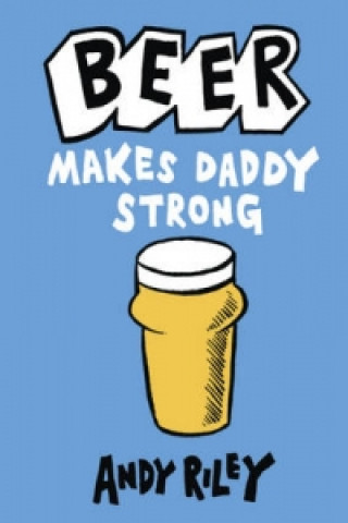 Knjiga Beer Makes Daddy Strong Andy Riley