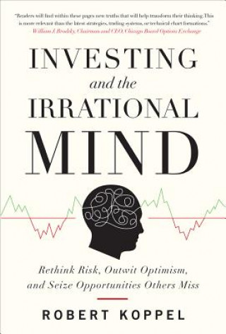 Книга Investing and the Irrational Mind: Rethink Risk, Outwit Optimism, and Seize Opportunities Others Miss Robert Koppel