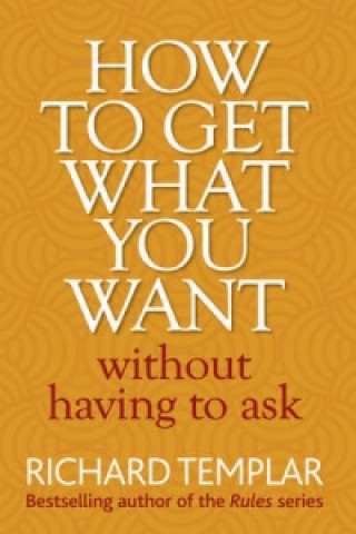 Könyv How to Get What You Want Without Having To Ask Richard Templar