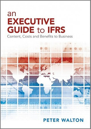 Carte Executive Guide to IFRS - Content, Costs and Benefits to Business Peter Walton