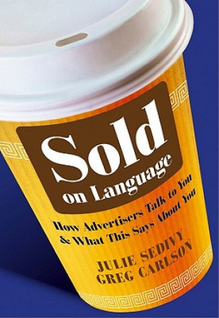 Carte Sold on Language - How Advertisers Talk to You and What This Says About You Julie Sedivy