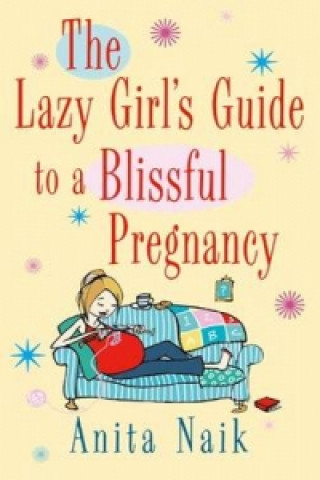 Carte Lazy Girl's Guide To A Blissful Pregnancy Anita Naik