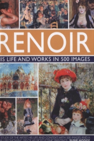 Kniha Renoir: His Life and Works in 500 Images Susie Hodge