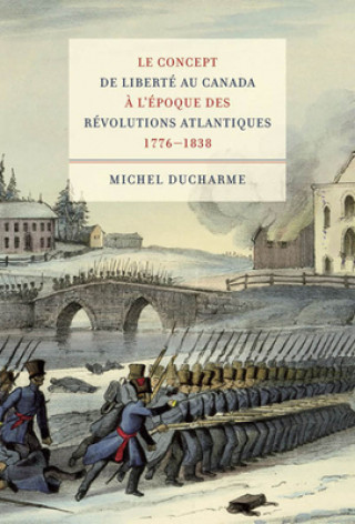 Könyv concept de liberte au Canada a l'epoque des Revolutions atlantiques (1776-1838) Michel Ducharme