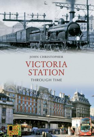 Könyv Victoria Station Through Time John Christopher