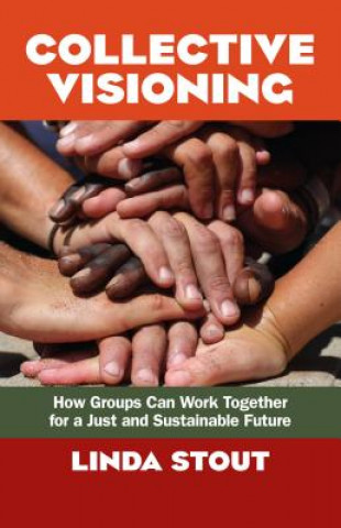 Carte Collective Visioning: How Groups Can Work Together for a Just and Sustainable Future Linda Stout