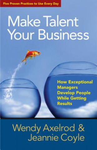 Könyv Make Talent Your Business: How Exceptional Managers Develop People While Getting Results Wendy Axelrod