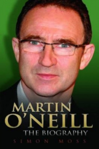 Carte Martin O'Neill - the Biography Simon Moss