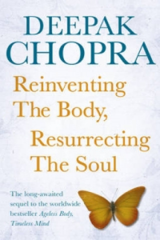 Kniha Reinventing the Body, Resurrecting the Soul Deepack Chopra