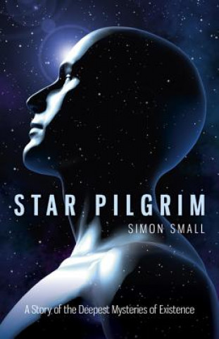 Knjiga Star Pilgrim - A Story of the Deepest Mysteries of Existence Simon Small