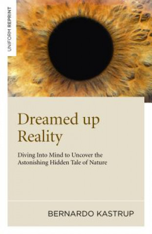 Könyv Dreamed Up Reality Bernado Kastrup