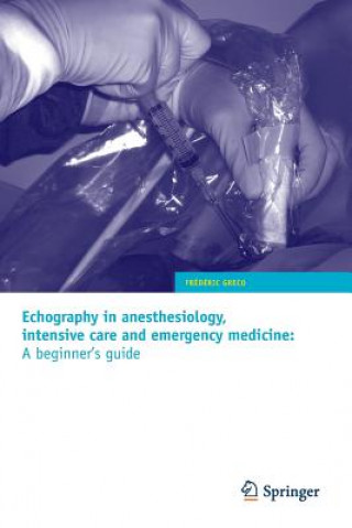 Kniha Echography in anesthesiology, intensive care and emergency medicine: A beginner's guide Frédéric Greco