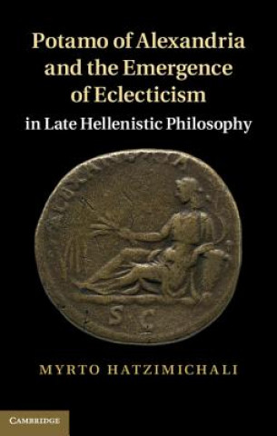 Kniha Potamo of Alexandria and the Emergence of Eclecticism in Late Hellenistic Philosophy Myrto Hatzimichali