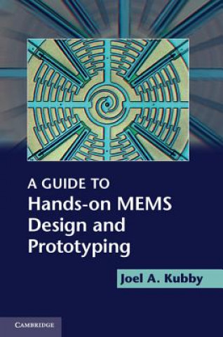 Könyv Guide to Hands-on MEMS Design and Prototyping Joel A Kubby