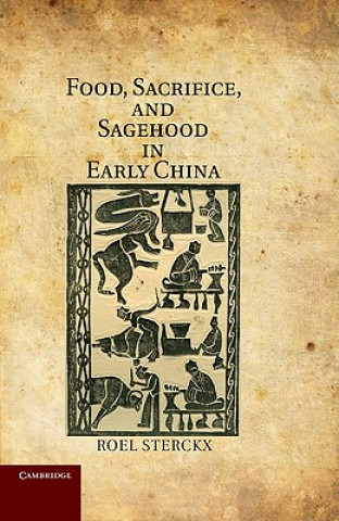 Kniha Food, Sacrifice, and Sagehood in Early China Roel Sterckx