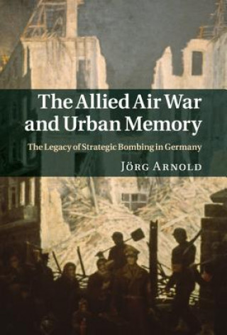 Kniha Allied Air War and Urban Memory Jorg Arnold