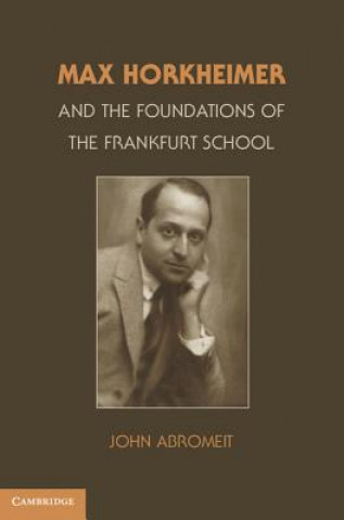 Livre Max Horkheimer and the Foundations of the Frankfurt School John Abromeit