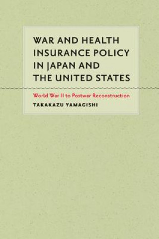 Książka War and Health Insurance Policy in Japan and the United States Takakazu Yamagishi