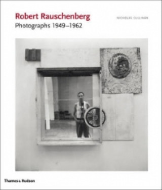Carte Robert Rauschenberg: Photographs 1949 - 1962 Nicholas Cullinan
