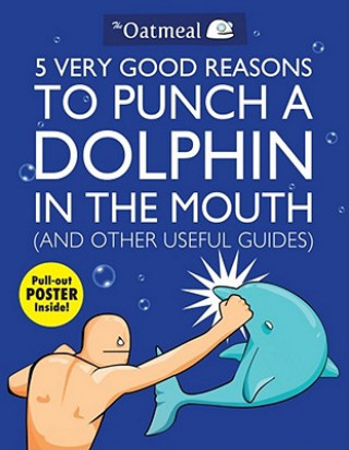 Книга 5 Very Good Reasons to Punch a Dolphin in the Mouth (And Other Useful Guides) Matthew Inman