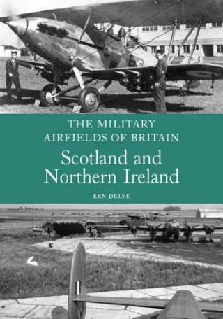 Kniha Military Airfields of Britain: Scotland and Northern Ireland Ken Delve