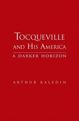 Kniha Tocqueville and His America Arthur Kaledin