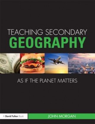 Książka Teaching Secondary Geography as if the Planet Matters John Morgan