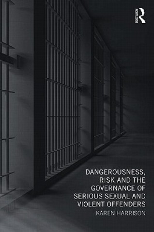 Książka Dangerousness, Risk and the Governance of Serious Sexual and Violent Offenders Karen Harrison