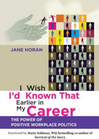 Kniha I Wish I'd Known That Earlier in My Career - The Power of Positive Workplace Politics Jim Horan