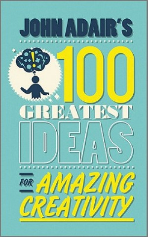 Carte John Adair's 100 Greatest Ideas for Amazing Creativity John Adair