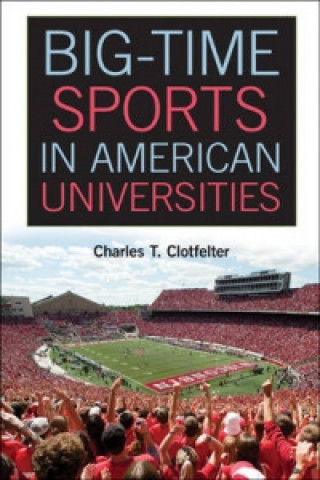 Kniha Big-Time Sports in American Universities Charles T Clotfelter
