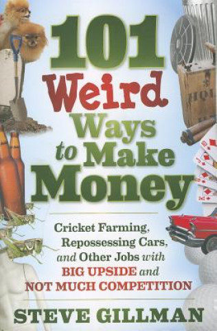 Buch 101 Weird Ways to Make Money - Cricket Farming, Repossessing Cars, and Other Jobs With Big Upside and Not Much Competition Steve Gillman