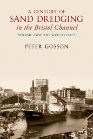 Könyv Century of Sand Dredging in the Bristol Channel Volume Two: The Welsh Coast Peter Gosson