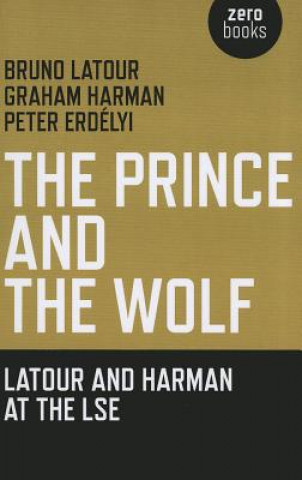 Kniha Prince and the Wolf: Latour and Harman at the LSE, The Bruno Latour