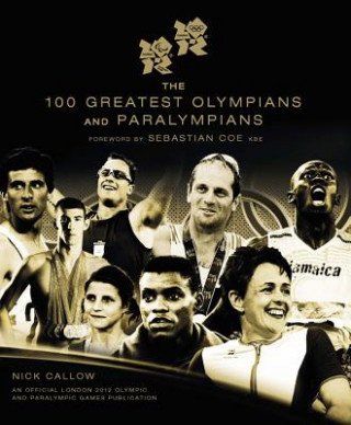 Könyv 100 Greatest Olympians and Paralympians Nick Callow