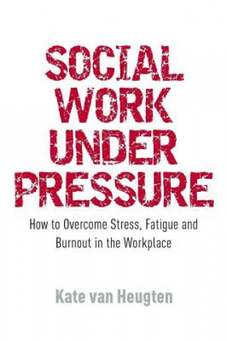 Kniha Social Work Under Pressure Kate van Heugten