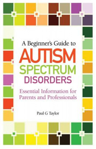Könyv Beginner's Guide to Autism Spectrum Disorders Paul G Taylor