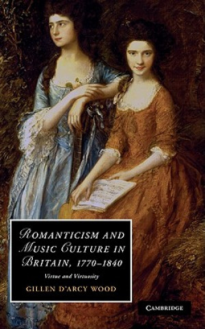 Kniha Romanticism and Music Culture in Britain, 1770-1840 Gillen D´Arcy Wood