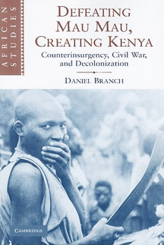Buch Defeating Mau Mau, Creating Kenya Daniel Branch