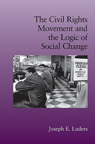 Kniha Civil Rights Movement and the Logic of Social Change Joseph E Luders