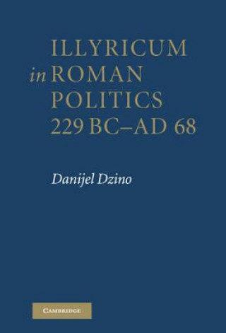 Buch Illyricum in Roman Politics, 229 BC-AD 68 Danijel Dzino