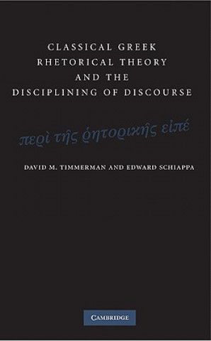 Kniha Classical Greek Rhetorical Theory and the Disciplining of Discourse David M Timmerman