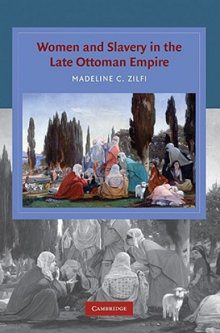 Könyv Women and Slavery in the Late Ottoman Empire Madeline C Zilfi