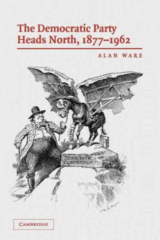 Kniha Democratic Party Heads North, 1877-1962 Alan Ware