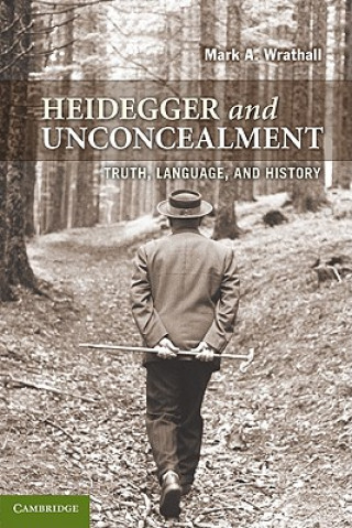 Kniha Heidegger and Unconcealment Mark A Wrathall