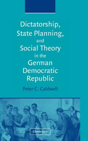 Carte Dictatorship, State Planning, and Social Theory in the German Democratic Republic Peter C Caldwell