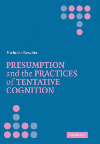 Könyv Presumption and the Practices of Tentative Cognition Nicholas Rescher