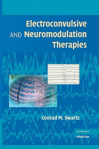 Kniha Electroconvulsive and Neuromodulation Therapies Conrad M Swartz